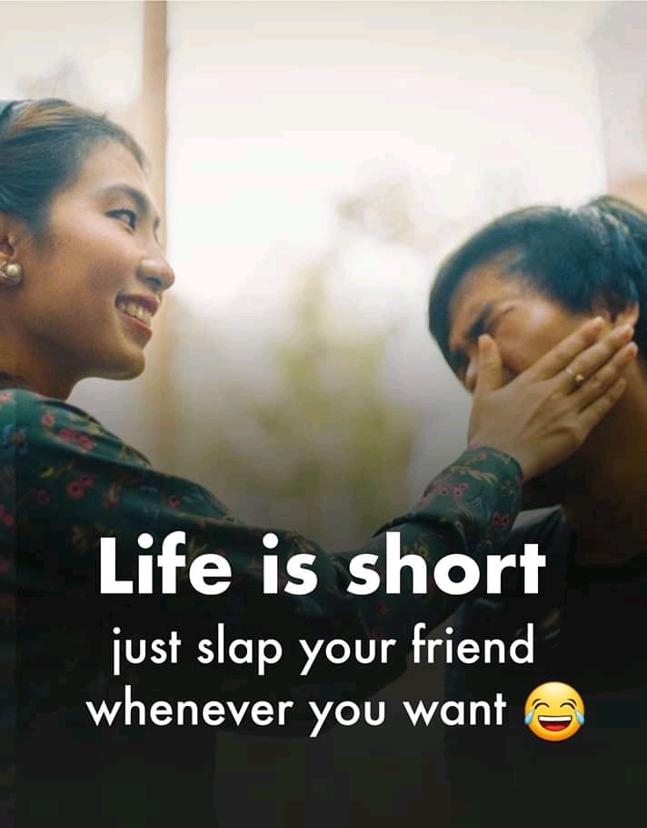 Life is short slap your friend funny status for fb and WhatsApp